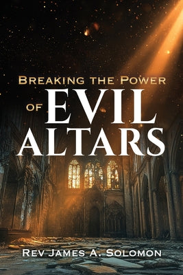 Cover Image for Breaking the Power of EVIL ALTARS -- James A. Solomon, Paperback