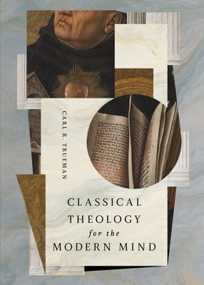Classical Theology for the Modern Mind -- Carl R. Trueman, Paperback