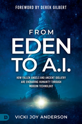 Cover Image for From Eden to AI: How Fallen Angels and Ancient Idolatry are Ensnaring Humanity Through Modern Technology -- Vicki Joy Anderson, Paperback