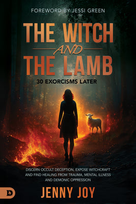 Cover Image for The Witch and the Lamb: Discern Occult Deception, Expose Witchcraft, and Find Healing from Trauma, Mental Illness & Demonic Oppression -- Jenny Joy, Paperback