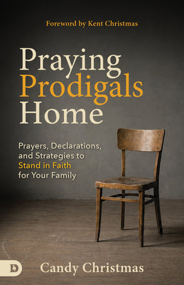 Cover Image for Praying Prodigals Home: Prayers, Declarations, and Strategies to Stand in Faith for Your Family -- Candy Christmas, Paperback