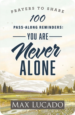 Cover Image for 100 Pass-Along Reminders: You Are Never Alone: Prayers to Share (Shareable Messages of Encouragement with a Prayer, Scripture, and Inspirational Quote -- Max Lucado, Paperback