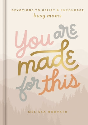 Cover Image for You Are Made for This: Devotions to Uplift and Encourage Busy Moms (a 90-Day Devotional to Inspire Mothers) - The Perfect Christian Gift for Women -- Melissa Horvath, Hardcover