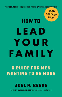 Cover Image for How to Lead Your Family: A Guide for Men Wanting to Be More -- Joel R. Beeke, Paperback