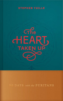 Cover Image for The Heart Taken Up: 90 Days with the Puritans -- Stephen Yuille, Hardcover