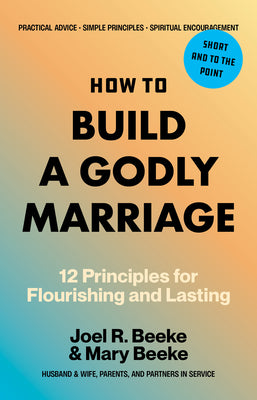 Cover Image for How to Build a Godly Marriage: 12 Principles for Flourishing and Lasting -- Joel R. Beeke, Paperback