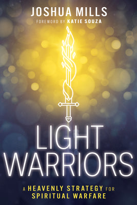 Cover Image for Light Warriors: A Heavenly Strategy for Spiritual Warfare -- Joshua Mills, Paperback