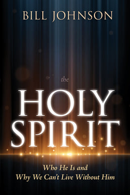 Cover Image for The Holy Spirit: Who He Is and Why We Can't Live Without Him -- Bill Johnson, Hardcover