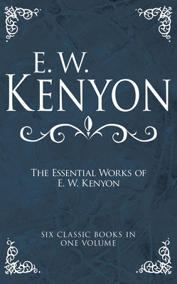 Cover Image for The Essential Works of E. W. Kenyon: Six Classic Books in One Volume -- E. W. Kenyon, Hardcover