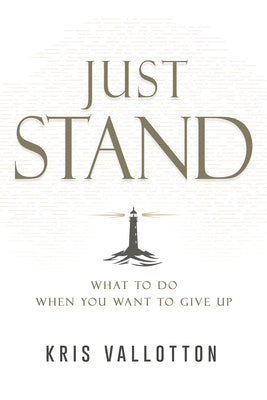 Cover Image for Just Stand: What to Do When You Want to Give Up -- Kris Vallotton, Hardcover