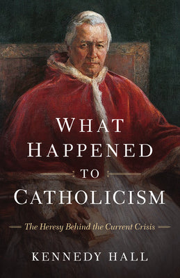 Cover Image for What Happened to Catholicism: The Heresy Behind the Current Crisis -- Kennedy Hall, Paperback