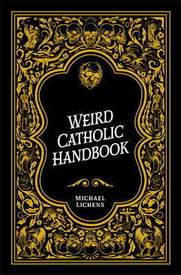 Weird Catholic Handbook -- Michael J. Lichens, Hardcover