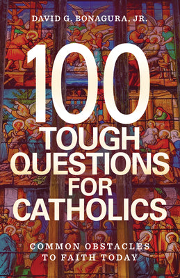Cover Image for 100 Tough Questions for Catholics: Common Obstacles to Faith Today -- David G. Bonagura Jr, Paperback