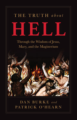 Cover Image for The Truth about Hell: Through the Wisdom of Jesus, Mary, and the Magisterium -- Patrick O'Hearn, Paperback