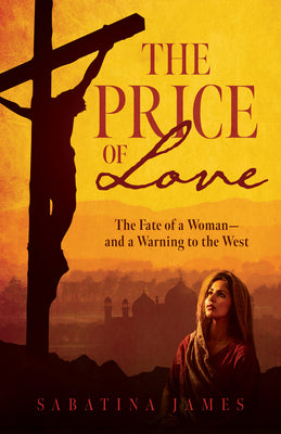 Cover Image for The Price of Love: The Fate of a Woman--And a Warning to the West -- Sabatina James, Paperback