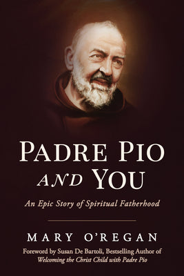 Cover Image for Padre Pio and You: An Epic Story of Spiritual Fatherhood -- Mary O'Regan, Paperback