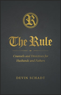 Cover Image for The Rule: Counsels and Directives for Husbands and Fathers -- Devin Schadt, Hardcover