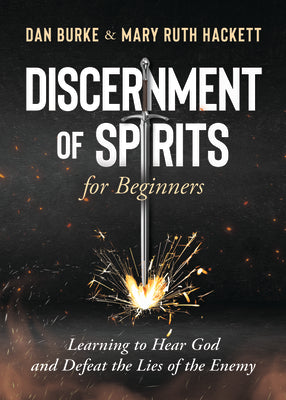 Discernment of Spirits for Beginners:: Learning to Hear God and Defeat the Lies of the Enemy -- Dan Burke, Paperback