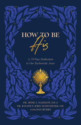 Cover Image for How to Be His: A 33-Day Dedication to Our Eucharistic Jesus -- Fr Jesse Maingot, Paperback
