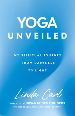Cover Image for Yoga Unveiled: My Spiritual Journey from Darkness to Light -- Linda Carl, Paperback