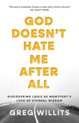 Cover Image for God Doesn't Hate Me After All: Discovering Louis de Montfort's Love of Eternal Wisdom -- Greg Willits, Paperback