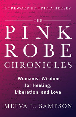 The Pink Robe Chronicles: Womanist Wisdom for Healing, Liberation, and Love -- Melva L. Sampson, Hardcover