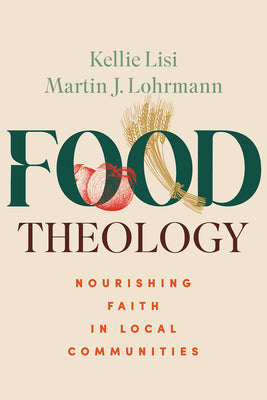 Cover Image for Food Theology: Nourishing Faith in Local Communities -- Kellie Lisi, Paperback