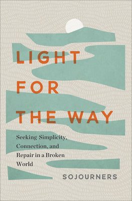 Cover Image for Light for the Way: Seeking Simplicity, Connection, and Repair in a Broken World -- Sojourners Magazine, Hardcover