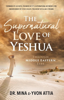 Cover Image for The Supernatural Love of Yeshua Through Middle Eastern Eyes -- Mina Attia, Paperback