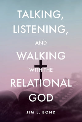 Cover Image for Talking, Listening, and Walking with the Relational God -- Jim L. Bond, Paperback
