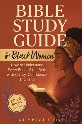 Cover Image for Bible Study Guide for Black Women: How to Understand Every Book of the Bible with Clarity, Confidence, and Faith -- Ahoy Publications, Paperback