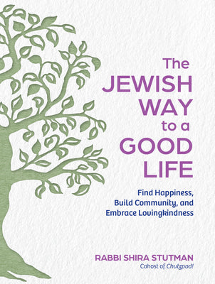 Cover Image for The Jewish Way to a Good Life: Find Happiness, Build Community, and Embrace Lovingkindness -- Rabbi Shira Stutman, Hardcover