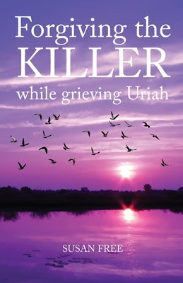Cover Image for Forgiving the Killer While Grieving Uriah -- Susan Free, Paperback