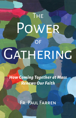 Cover Image for Power of Gathering: How Coming Together at Mass Renews Our Faith -- Paul Farren, Paperback