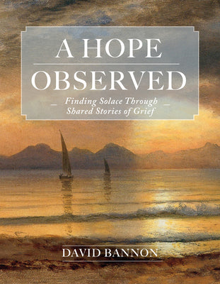 Cover Image for A Hope Observed: Finding Solace Through Shared Stories of Grief -- David Bannon, Hardcover