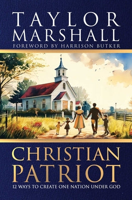 Cover Image for Christian Patriot: 12 Ways to Create One Nation Under God -- Taylor Marshall, Hardcover