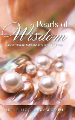 Cover Image for Pearls of Wisdom: Discovering the Extraordinary in the Ordinary -- Julie Hollingsworth, Hardcover