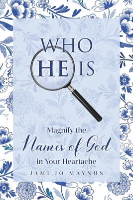 Cover Image for Who He Is: Magnify the Names of God in Your Heartache -- Jami Jo Maynus, Paperback