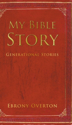 Cover Image for My Bible Story: Generational Stories -- Ebrony Overton, Hardcover