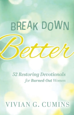 Cover Image for Break Down Better: 52 Restoring Devotionals for Burned-Out Women -- Vivian G. Cumins, Paperback