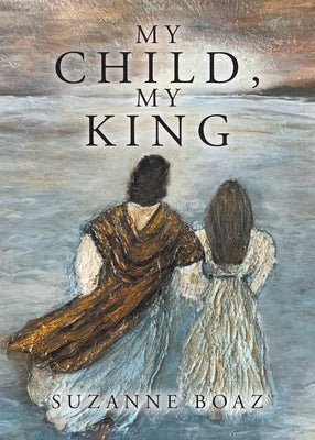 Cover Image for My Child, My King -- Suzanne Boaz, Paperback
