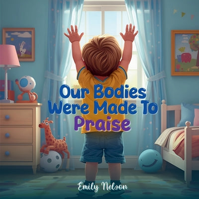Our Bodies Were Made to Praise -- Emily Nelson, Paperback