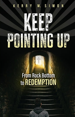 Cover Image for Keep Pointing Up: From Rock Bottom to Redemption -- Kerry Simon, Paperback