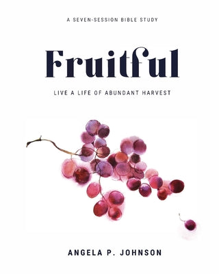 Cover Image for Fruitful: Live a Life of Abundant Harvest -- Angela P. Johnson, Paperback
