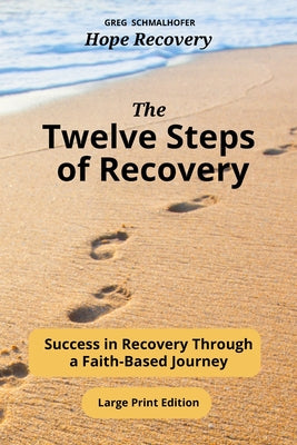 The Twelve Steps of Recovery: Success in Recovery Through a Faith-Based Journey -- Greg Schmalhofer, Paperback