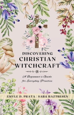 Cover Image for Discovering Christian Witchcraft: A Beginner's Guide for Everyday Practice -- Sara Raztresen, Paperback