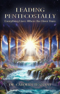 Cover Image for Leading Pentecostally: Everything Lives Where the River Runs -- Carolyn Tennant, Paperback