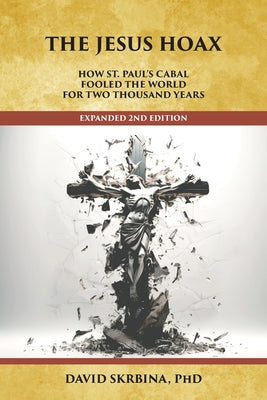 Cover Image for The Jesus Hoax: How St. Paul's Cabal Fooled the World for Two Thousand Years -- David Skrbina, Paperback