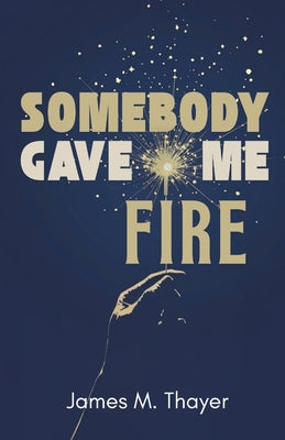 Somebody Gave Me Fire -- James M. Thayer, Paperback