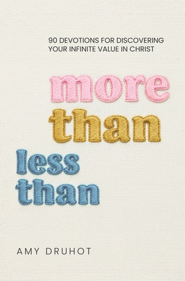 Cover Image for More Than Less Than: 90 Devotions for Discovering Your Infinite Value in Christ -- Amy Druhot, Hardcover